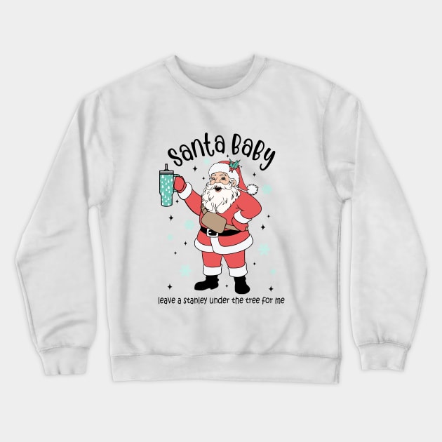 Santa Baby. Leave a Stanley Under The Tree For Me Crewneck Sweatshirt by Nessanya